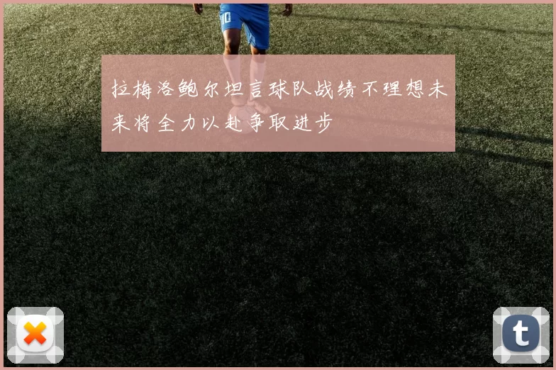 拉梅洛鲍尔坦言球队战绩不理想未来将全力以赴争取进步